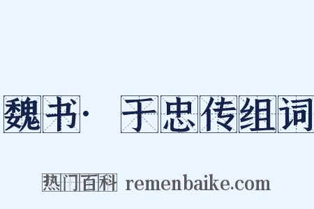 魏书·于忠传组词是什么意思的图片